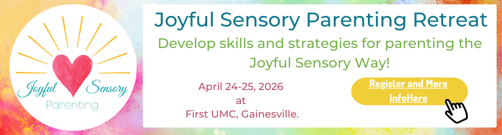 Joyful Sensory Prenting Retreat: Develop skills and strategies for parenting the Joyful Sensory Way! April 24-25. Register Here.